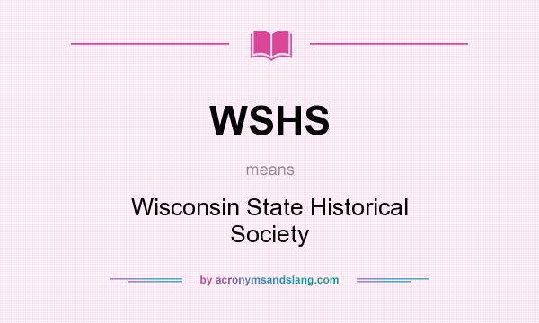 What does WSHS mean? It stands for Wisconsin State Historical Society