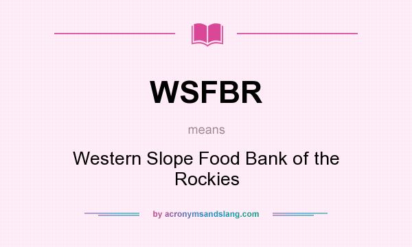 What does WSFBR mean? It stands for Western Slope Food Bank of the Rockies