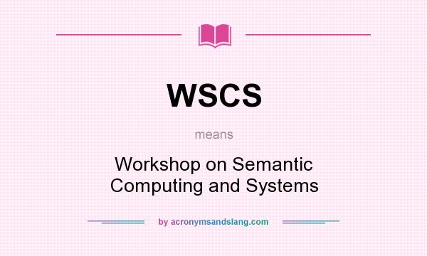 What does WSCS mean? It stands for Workshop on Semantic Computing and Systems