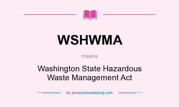 What does WSHWMA mean? It stands for Washington State Hazardous Waste Management Act