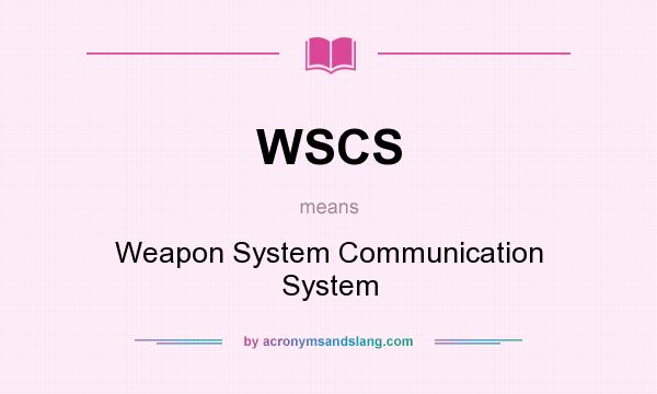 What does WSCS mean? It stands for Weapon System Communication System