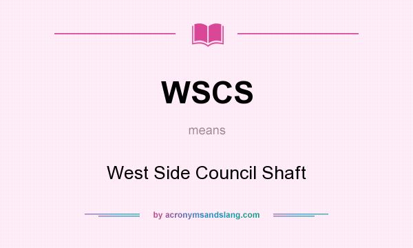 What does WSCS mean? It stands for West Side Council Shaft
