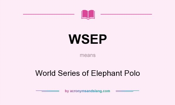 What does WSEP mean? It stands for World Series of Elephant Polo