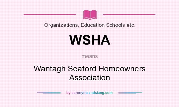 What does WSHA mean? It stands for Wantagh Seaford Homeowners Association