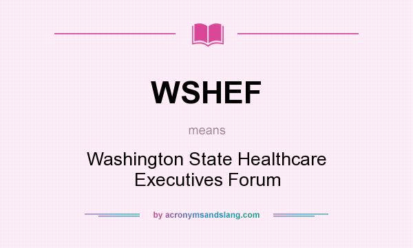 What does WSHEF mean? It stands for Washington State Healthcare Executives Forum