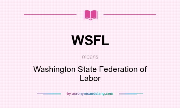 What does WSFL mean? It stands for Washington State Federation of Labor