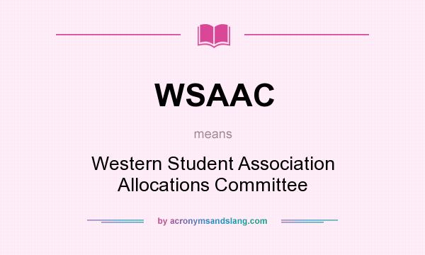 What does WSAAC mean? It stands for Western Student Association Allocations Committee