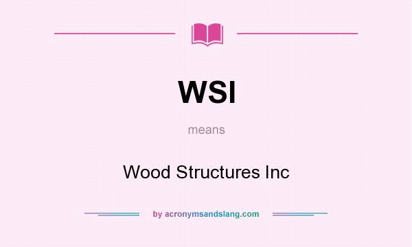 What does WSI mean? It stands for Wood Structures Inc