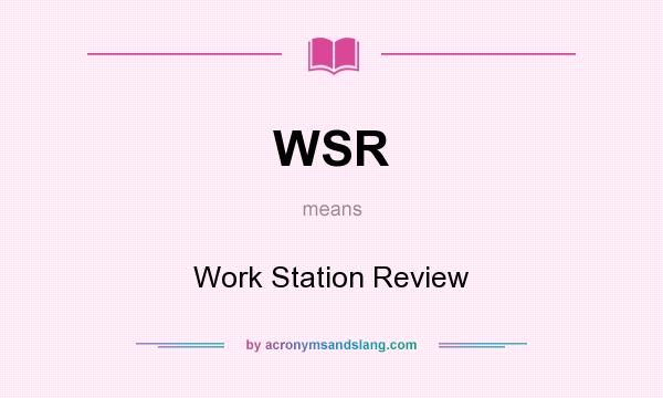 What does WSR mean? It stands for Work Station Review