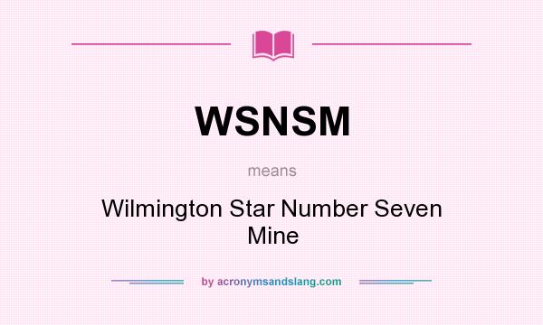 What does WSNSM mean? It stands for Wilmington Star Number Seven Mine