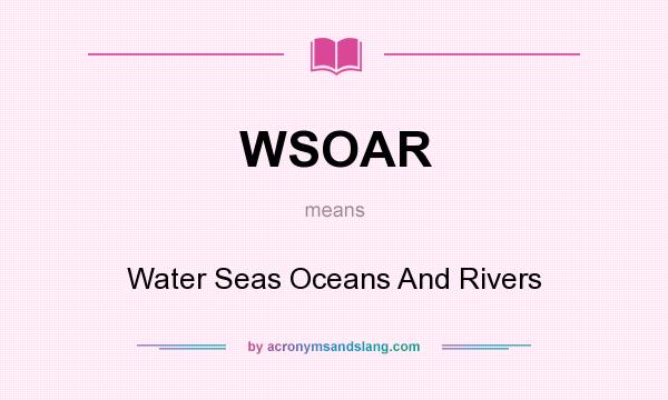 What does WSOAR mean? It stands for Water Seas Oceans And Rivers