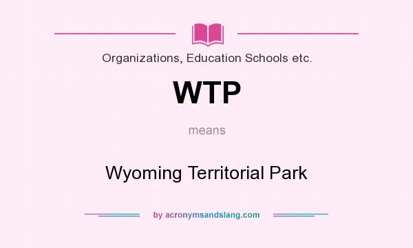 What does WTP mean? It stands for Wyoming Territorial Park