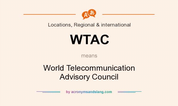 What does WTAC mean? It stands for World Telecommunication Advisory Council
