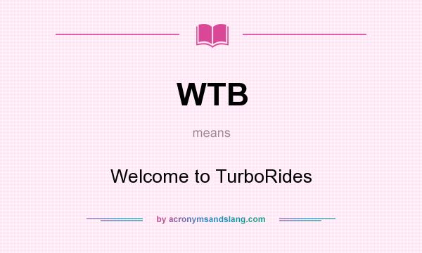 What does WTB mean? It stands for Welcome to TurboRides