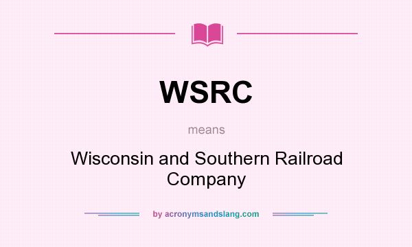 What does WSRC mean? It stands for Wisconsin and Southern Railroad Company