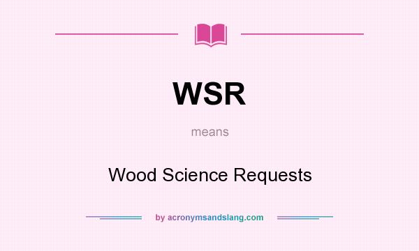 What does WSR mean? It stands for Wood Science Requests
