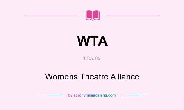 What does WTA mean? It stands for Womens Theatre Alliance