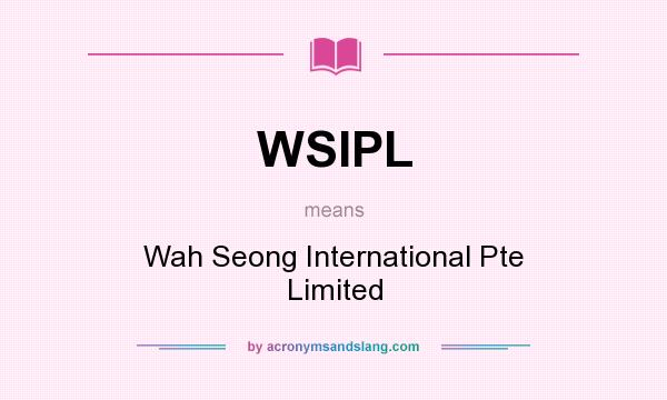 What does WSIPL mean? It stands for Wah Seong International Pte Limited