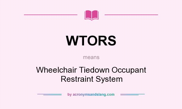 What does WTORS mean? It stands for Wheelchair Tiedown Occupant Restraint System