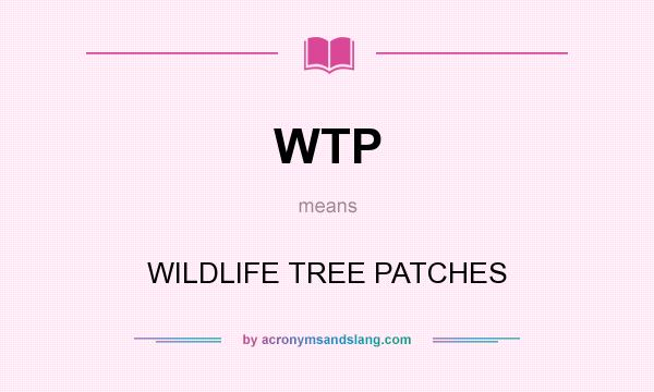 What does WTP mean? It stands for WILDLIFE TREE PATCHES