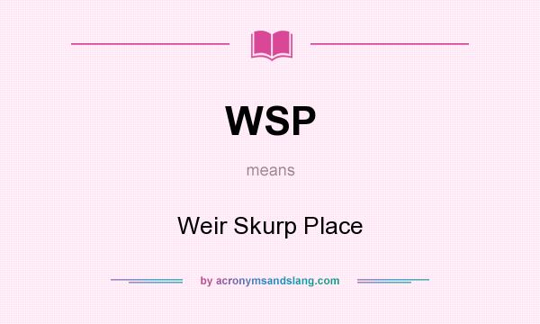 What does WSP mean? It stands for Weir Skurp Place