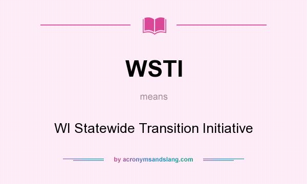What does WSTI mean? It stands for WI Statewide Transition Initiative
