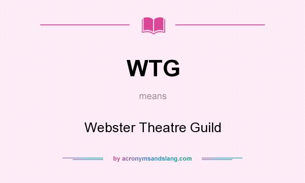 What does WTG mean? It stands for Webster Theatre Guild