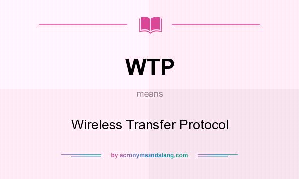 What does WTP mean? It stands for Wireless Transfer Protocol
