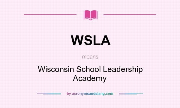 What does WSLA mean? It stands for Wisconsin School Leadership Academy