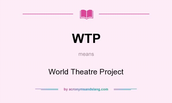 What does WTP mean? It stands for World Theatre Project
