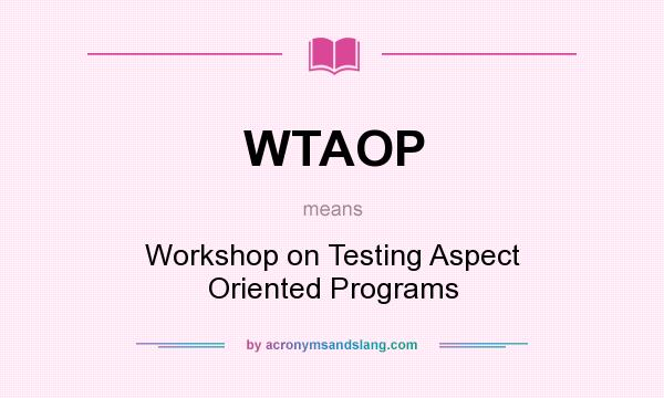 What does WTAOP mean? It stands for Workshop on Testing Aspect Oriented Programs