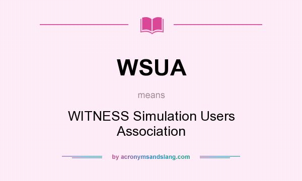 What does WSUA mean? It stands for WITNESS Simulation Users Association