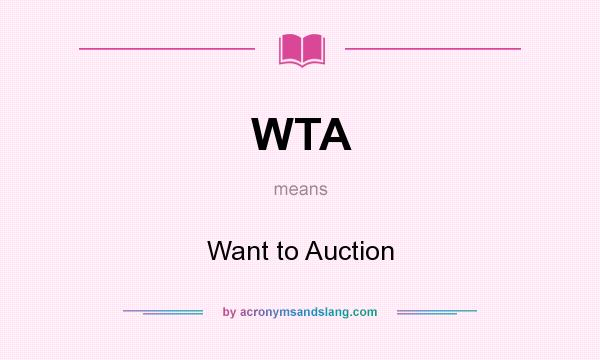 What does WTA mean? It stands for Want to Auction