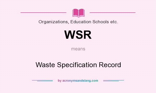 What does WSR mean? It stands for Waste Specification Record