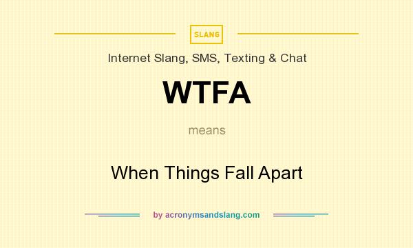 What does WTFA mean? It stands for When Things Fall Apart