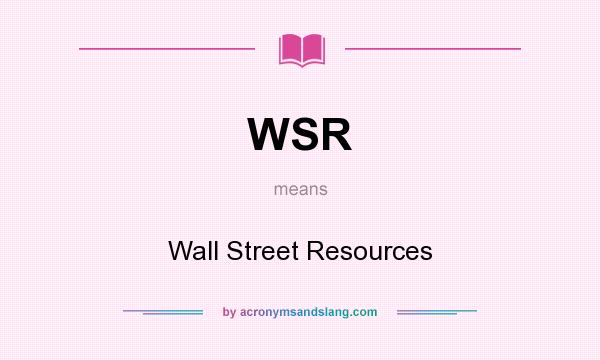 What does WSR mean? It stands for Wall Street Resources