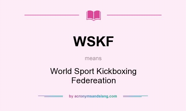 What does WSKF mean? It stands for World Sport Kickboxing Federeation