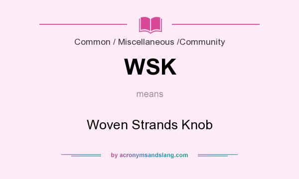 What does WSK mean? It stands for Woven Strands Knob