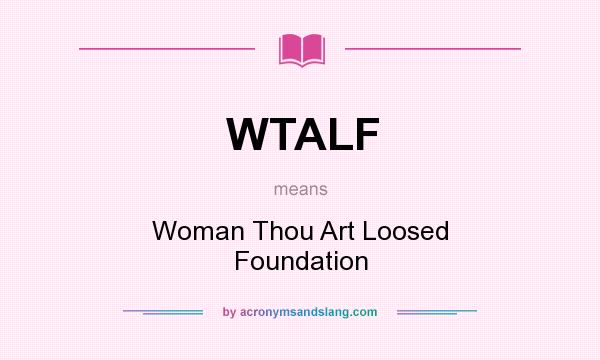 What does WTALF mean? It stands for Woman Thou Art Loosed Foundation