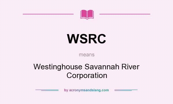 What does WSRC mean? It stands for Westinghouse Savannah River Corporation
