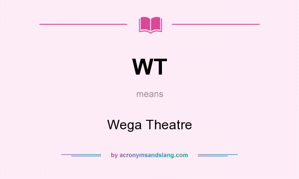 What does WT mean? It stands for Wega Theatre