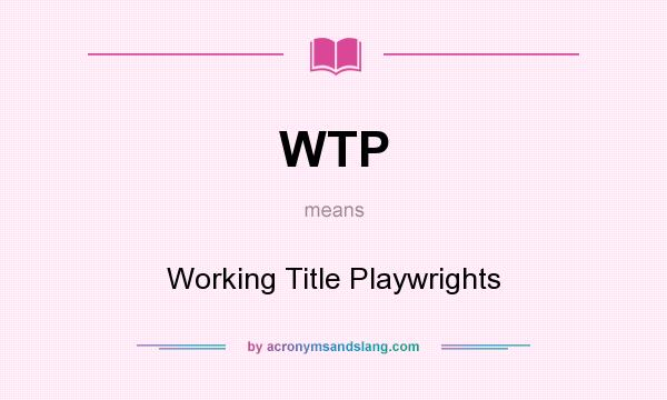 What does WTP mean? It stands for Working Title Playwrights