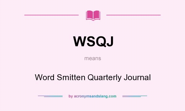What does WSQJ mean? It stands for Word Smitten Quarterly Journal