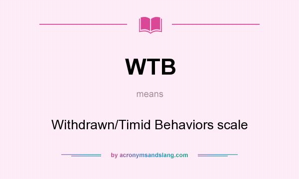 What does WTB mean? It stands for Withdrawn/Timid Behaviors scale