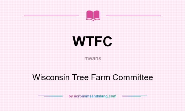 What does WTFC mean? It stands for Wisconsin Tree Farm Committee