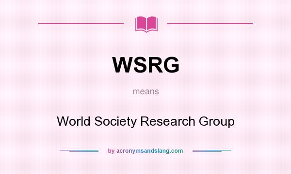 What does WSRG mean? It stands for World Society Research Group