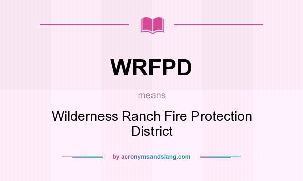 What does WRFPD mean? It stands for Wilderness Ranch Fire Protection District