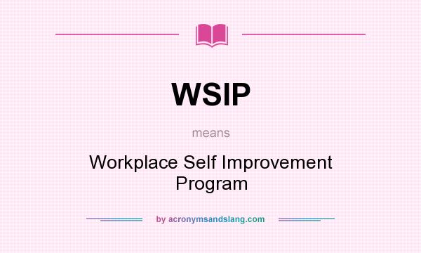 What does WSIP mean? It stands for Workplace Self Improvement Program