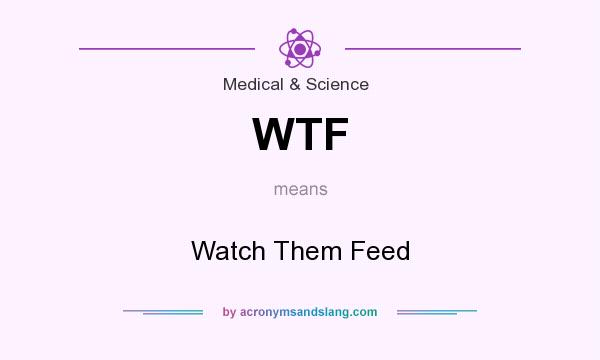 What does WTF mean? It stands for Watch Them Feed