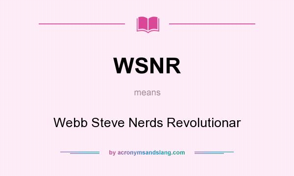 What does WSNR mean? It stands for Webb Steve Nerds Revolutionar